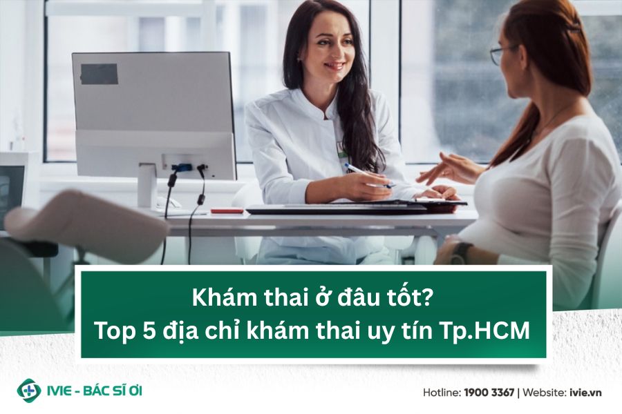 Khám thai ở đâu tốt? Top 5 địa chỉ khám thai uy tín Tp.HCM