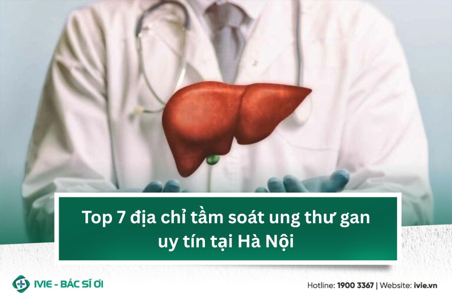 Top 7 địa chỉ tầm soát ung thư gan uy tín tại Hà Nội