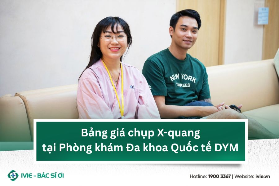 Bảng giá chụp X-quang tại Phòng khám Đa khoa Quốc tế DYM