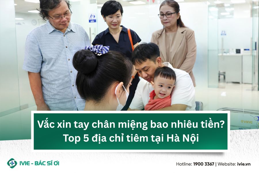 Vắc xin tay chân miệng bao nhiêu tiền? Top 5 địa chỉ tiêm...