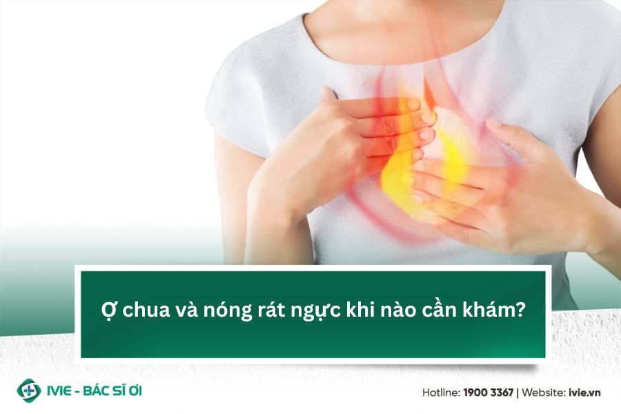 Ợ chua và nóng rát ngực khi nào cần khám?