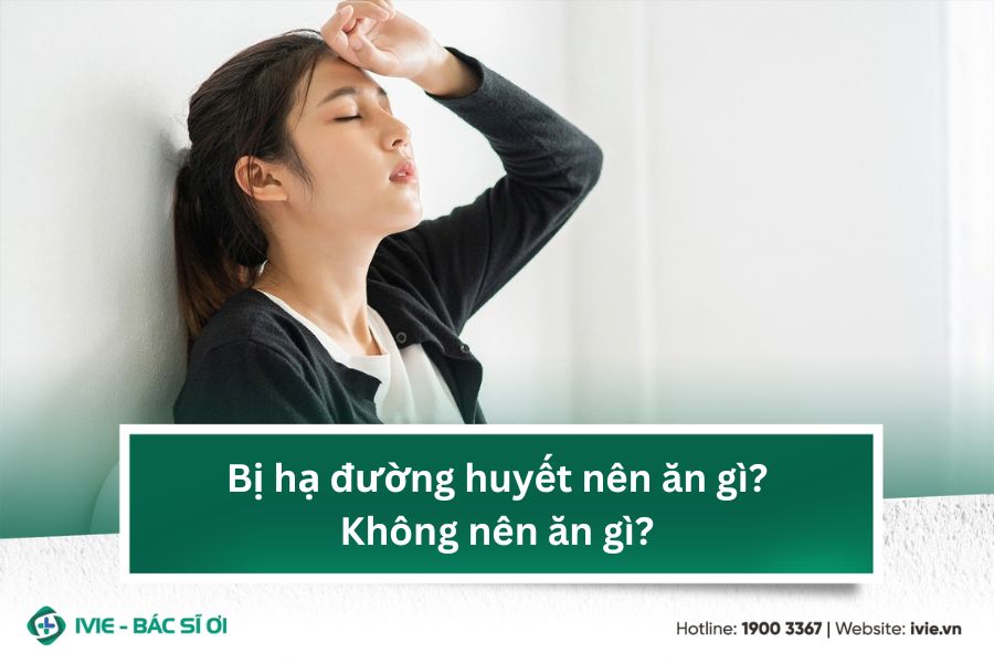 Bị hạ đường huyết nên ăn gì? Không nên ăn gì?