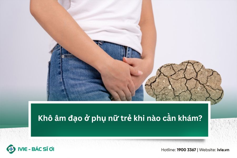 Khô âm đạo ở phụ nữ trẻ khi nào cần khám?