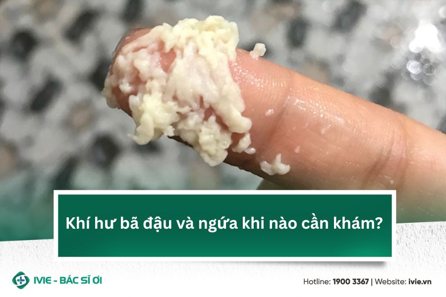Khí hư bã đậu và ngứa khi nào cần khám?