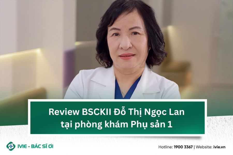 Review BSCKII Đỗ Thị Ngọc Lan tại phòng khám Phụ sản 1