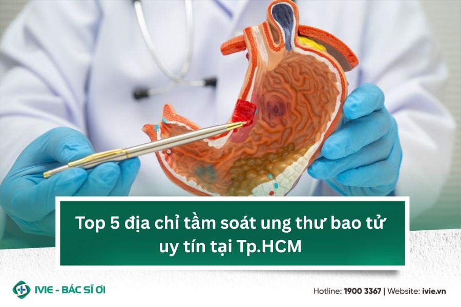 Top 5 địa chỉ tầm soát ung thư bao tử uy tín tại Tp.HCM