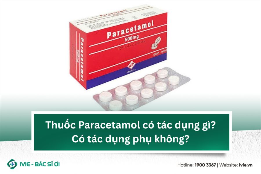 Thuốc Paracetamol có tác dụng gì? Có tác dụng phụ không?