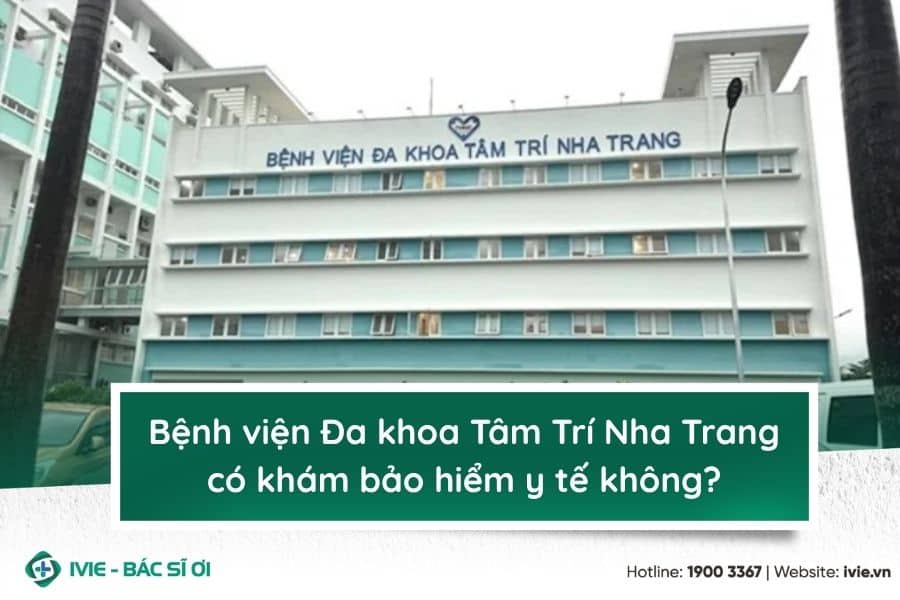 Bệnh viện Đa khoa Tâm Trí Nha Trang có khám bảo hiểm y tế...