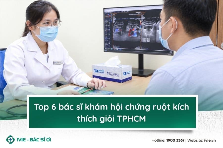 Top 6 bác sĩ khám hội chứng ruột kích thích giỏi TPHCM