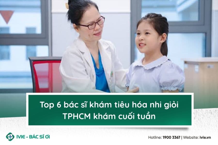 Top 6 bác sĩ khám tiêu hóa nhi giỏi TPHCM khám cuối tuần