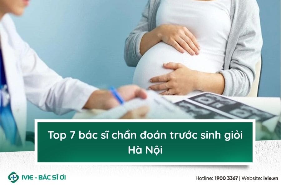 Top 7 bác sĩ chẩn đoán trước sinh giỏi Hà Nội