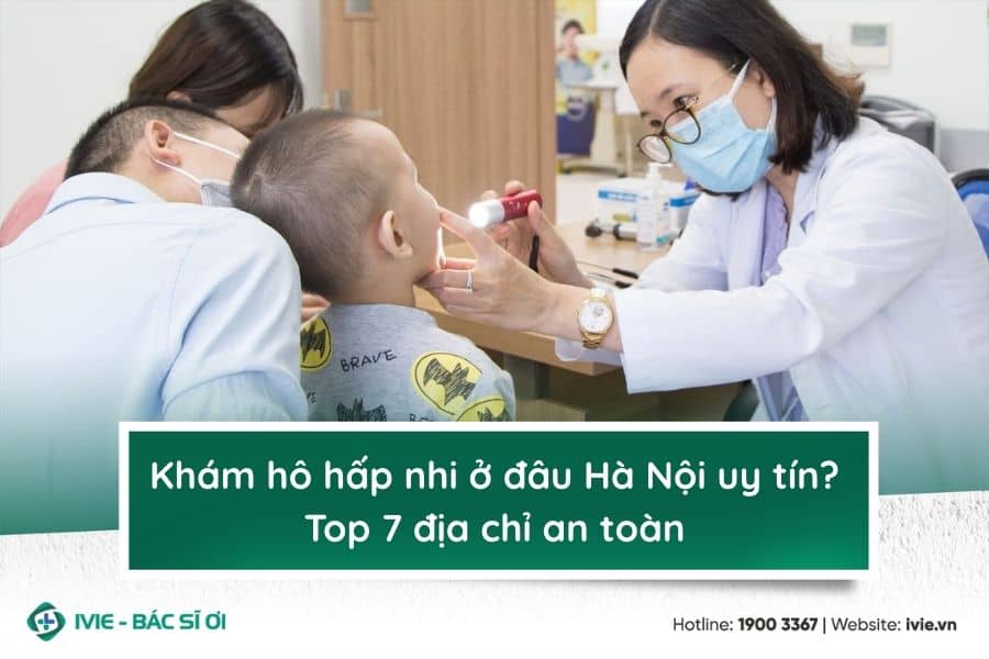 Khám hô hấp nhi ở đâu Hà Nội uy tín? Top 7 địa chỉ an toàn