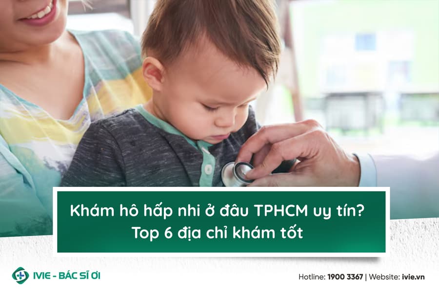 Khám hô hấp nhi ở đâu TPHCM uy tín? Top 6 địa chỉ khám tốt