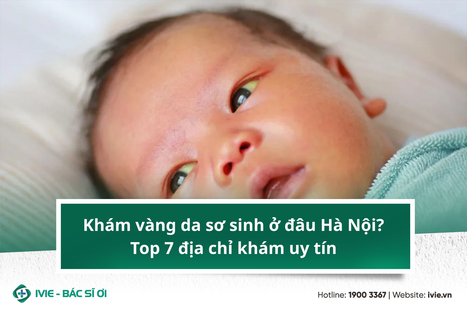 Khám vàng da sơ sinh ở đâu Hà Nội? Top 7 địa chỉ khám uy tín