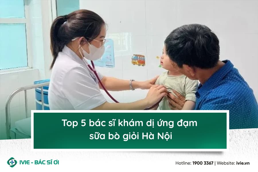 Top 5 bác sĩ khám dị ứng đạm sữa bò giỏi Hà Nội