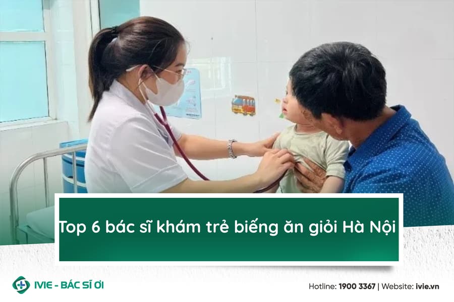 Top 6 bác sĩ khám trẻ biếng ăn giỏi Hà Nội