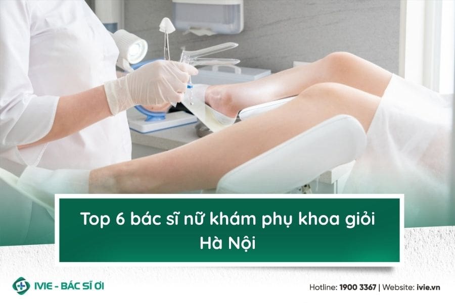 Top 6 bác sĩ nữ khám phụ khoa giỏi Hà Nội
