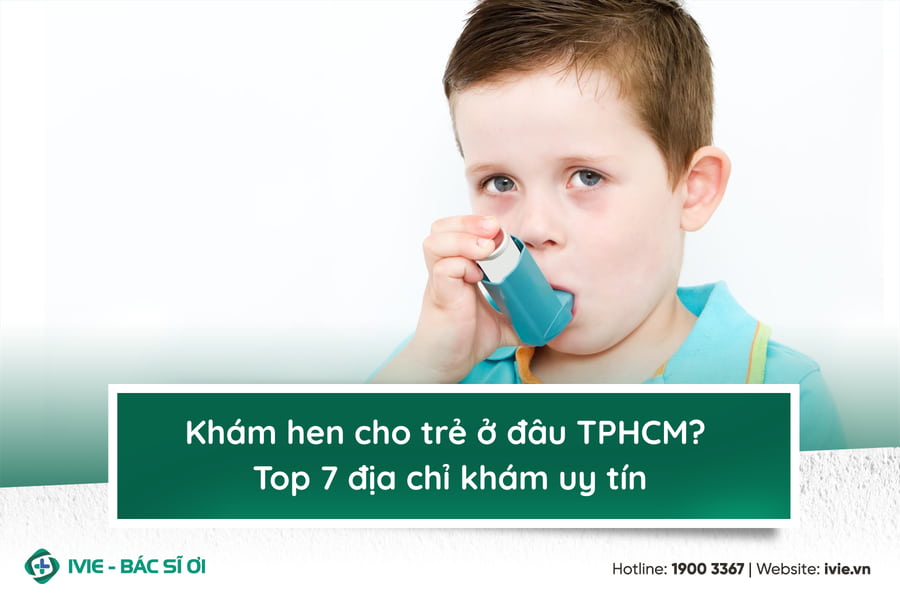 Khám hen cho trẻ ở đâu TPHCM? Top 7 địa chỉ khám uy tín