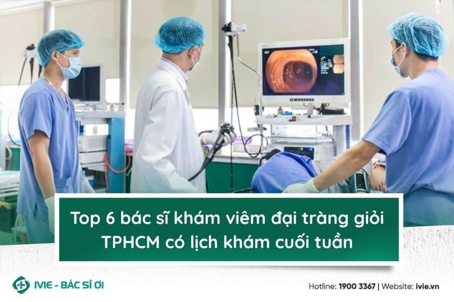 Top 6 bác sĩ khám viêm đại tràng giỏi TPHCM có lịch khám...