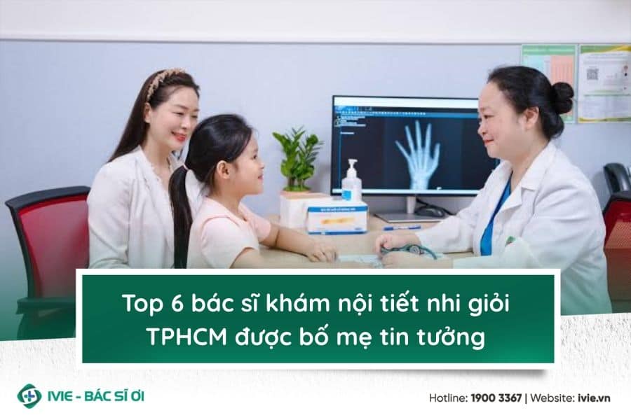 Top 6 bác sĩ khám nội tiết nhi giỏi TPHCM được bố mẹ tin...
