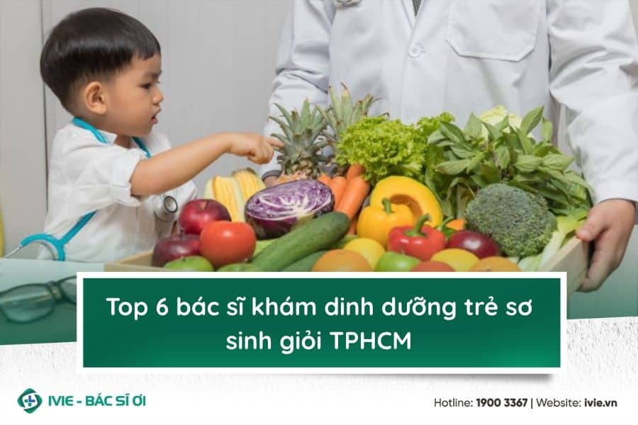 Top 6 bác sĩ khám dinh dưỡng trẻ sơ sinh giỏi TPHCM