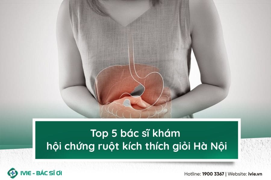 Top 5 bác sĩ khám hội chứng ruột kích thích giỏi Hà Nội