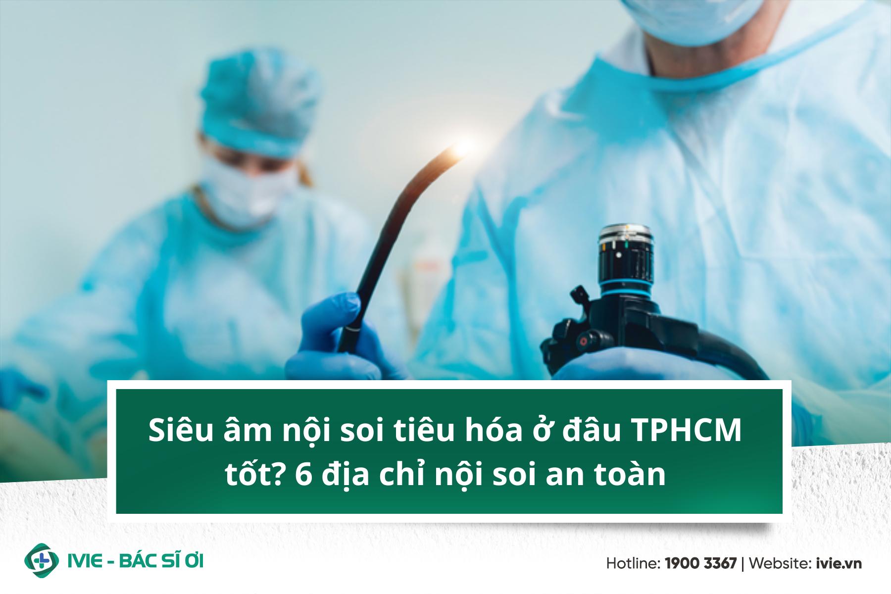 Siêu âm nội soi tiêu hóa ở đâu TPHCM tốt? 6 địa chỉ nội soi ...