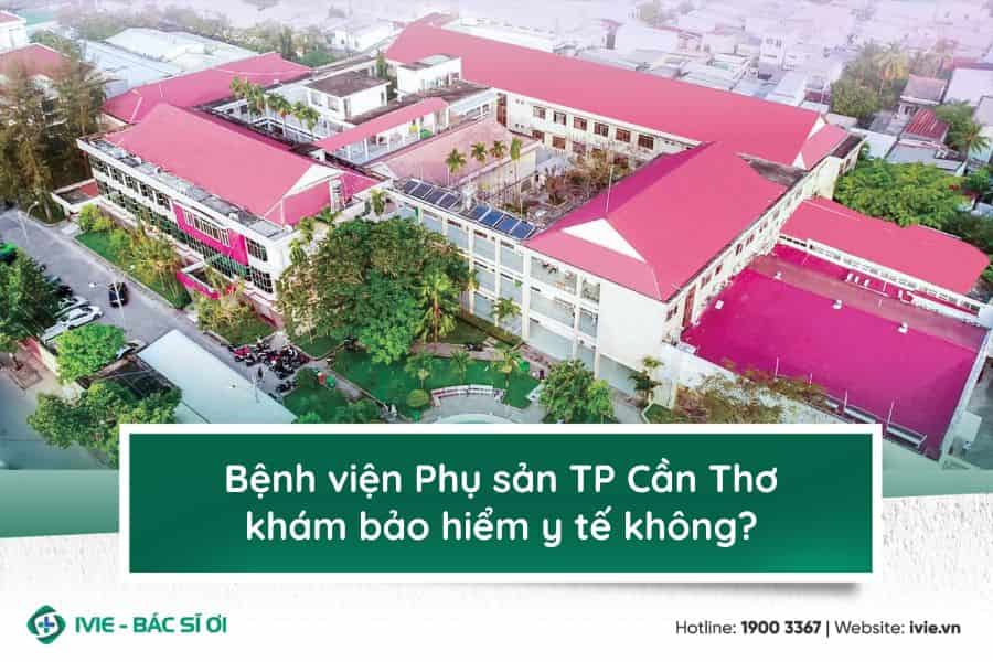 Bệnh viện Phụ sản TP Cần Thơ khám bảo hiểm y tế không?