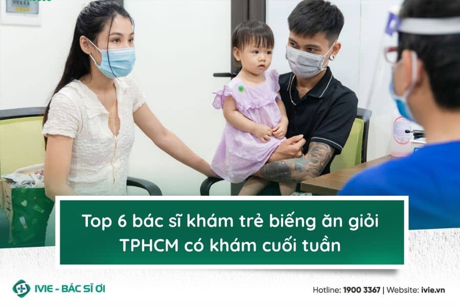 Top 6 bác sĩ khám trẻ biếng ăn giỏi TPHCM có khám cuối tuần