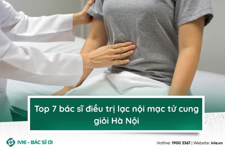 Top 7 bác sĩ điều trị lạc nội mạc tử cung giỏi Hà Nội