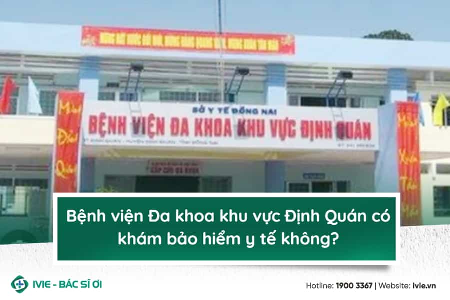 Bệnh viện Đa khoa khu vực Định Quán có khám bảo hiểm y tế...