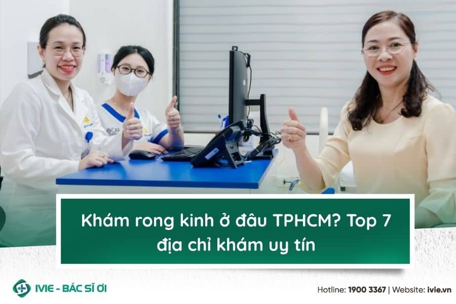 Khám rong kinh ở đâu TPHCM? Top 7 địa chỉ khám uy tín