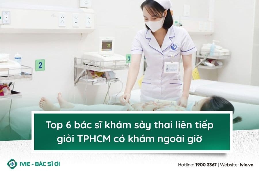 Top 6 bác sĩ khám sảy thai liên tiếp giỏi TPHCM có khám...