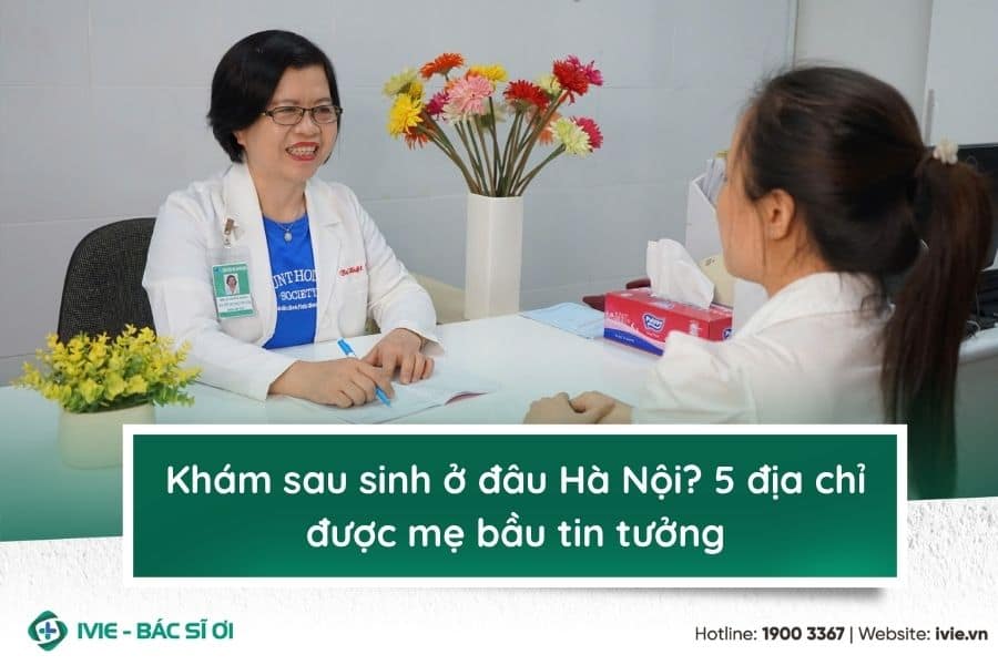 Khám sau sinh ở đâu Hà Nội? 5 địa chỉ được mẹ bầu tin tưởng