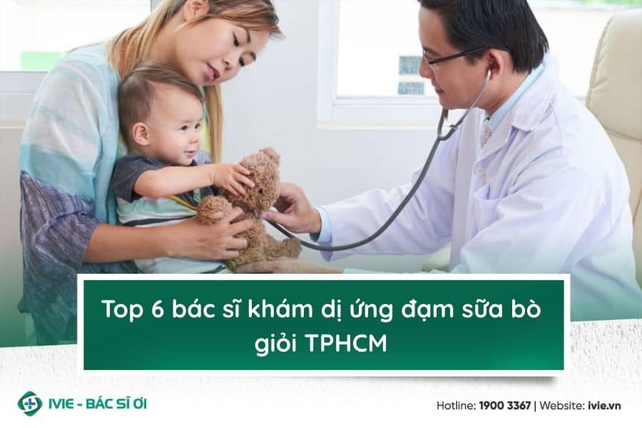 Top 6 bác sĩ khám dị ứng đạm sữa bò giỏi TPHCM