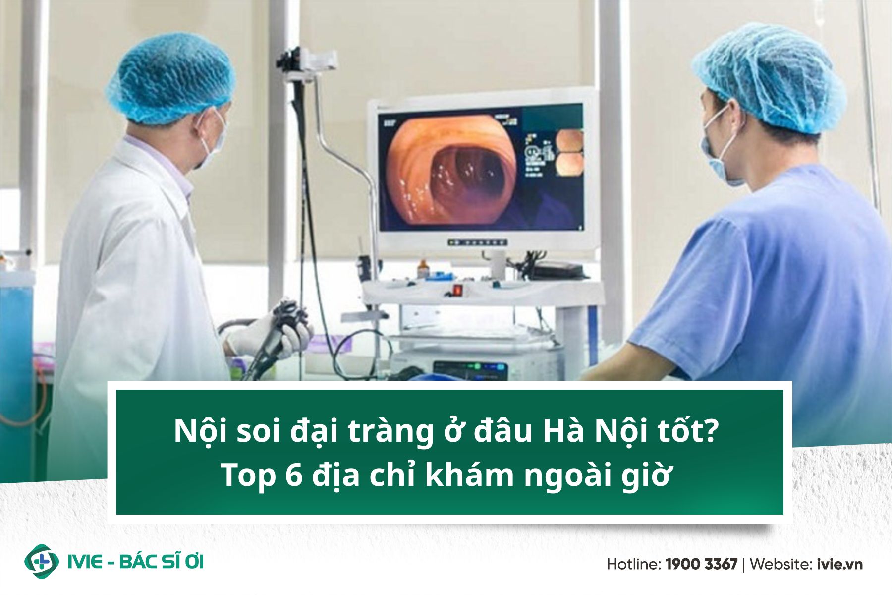 Nội soi đại tràng ở đâu Hà Nội tốt? Top 6 địa chỉ khám...