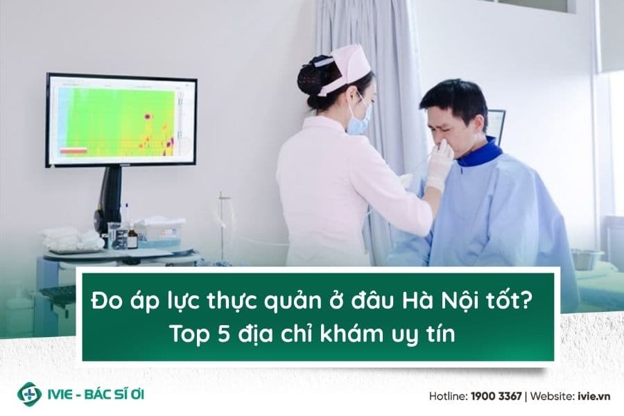 Đo áp lực thực quản ở đâu Hà Nội tốt? Top 5 địa chỉ khám uy ...