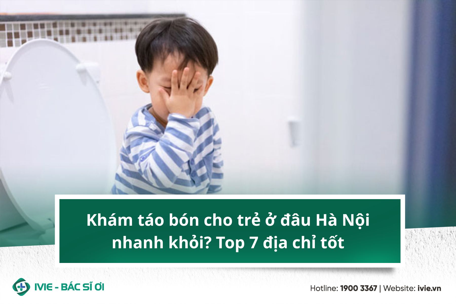 Khám táo bón cho trẻ ở đâu Hà Nội? Top 7 địa chỉ tốt