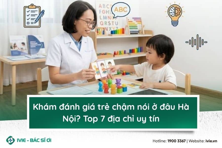 Khám đánh giá trẻ chậm nói ở đâu Hà Nội? Top 7 địa chỉ uy...
