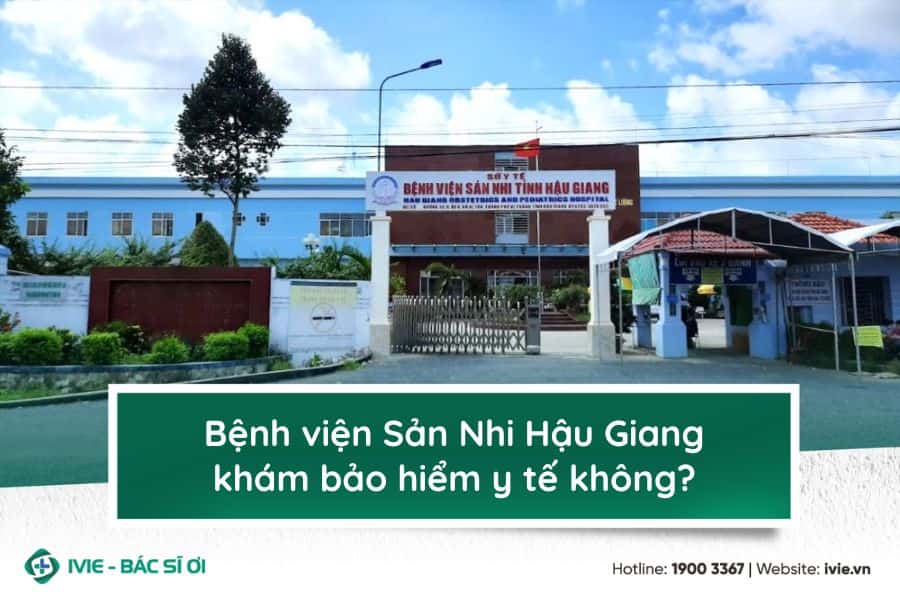 Bệnh viện Sản - Nhi Hậu Giang khám bảo hiểm y tế không?