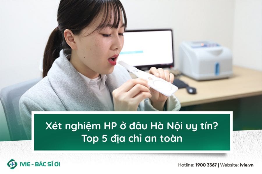 Xét nghiệm HP ở đâu Hà Nội uy tín? Top 5 địa chỉ an toàn
