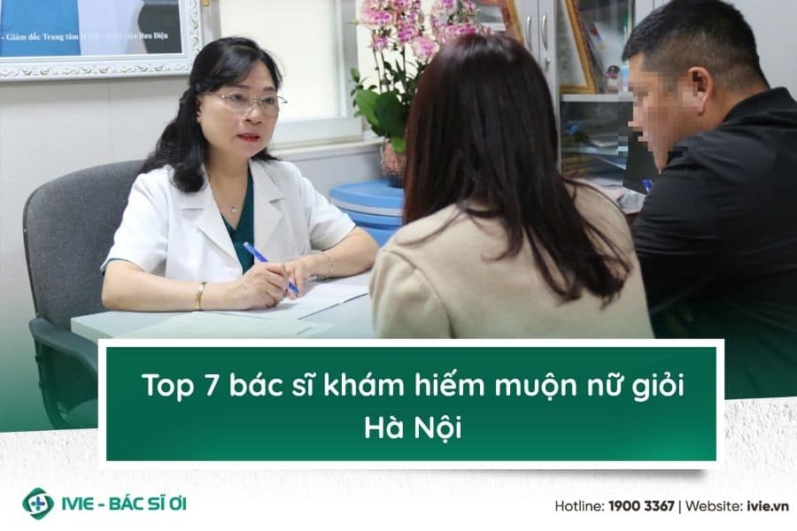 Top 7 bác sĩ khám hiếm muộn nữ giỏi Hà Nội