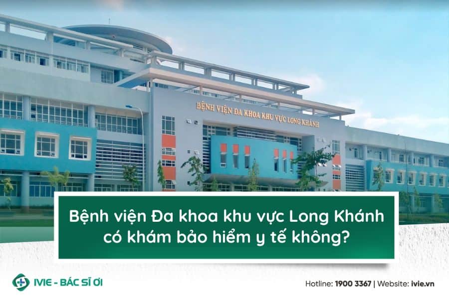 Bệnh viện Đa khoa khu vực Long Khánh có khám bảo hiểm y tế...