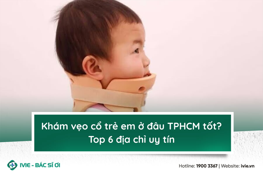 Khám vẹo cổ trẻ em ở đâu TPHCM tốt? Top 6 địa chỉ uy tín