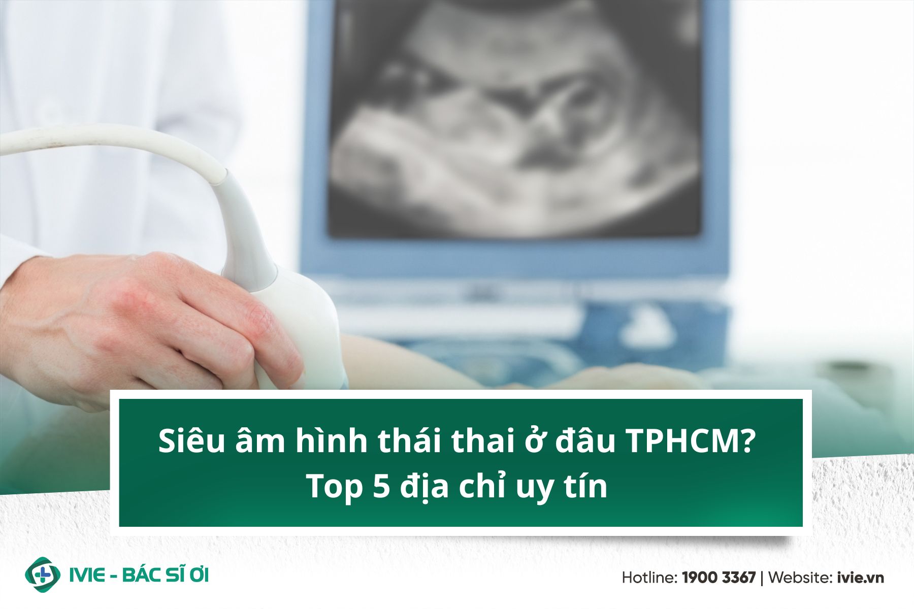 Siêu âm hình thái thai ở đâu TPHCM? Top 5 địa chỉ uy tín