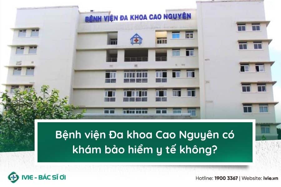 Bệnh viện Đa khoa Cao Nguyên có khám bảo hiểm y tế không?