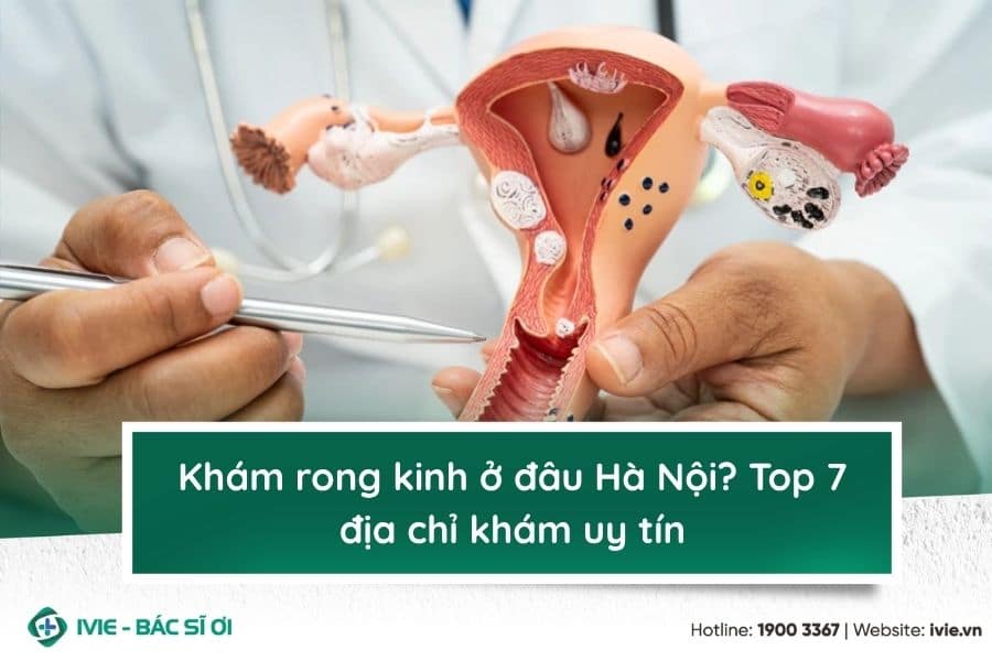 Khám rong kinh ở đâu Hà Nội? Top 7 địa chỉ khám uy tín