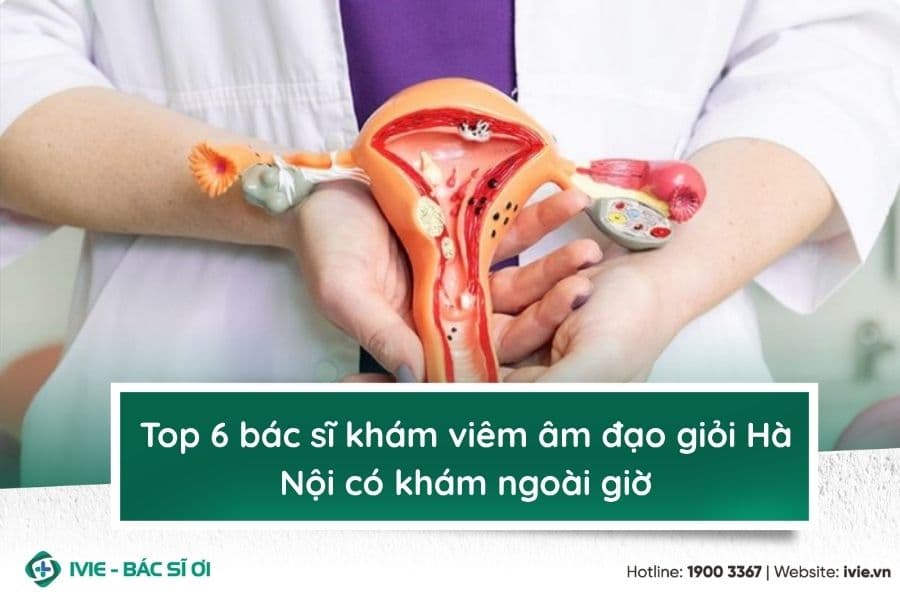 Top 6 bác sĩ khám viêm âm đạo giỏi Hà Nội có khám ngoài giờ