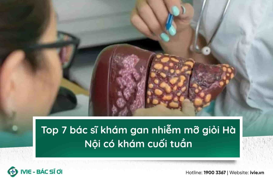 Top 7 bác sĩ khám gan nhiễm mỡ giỏi Hà Nội có khám cuối tuần