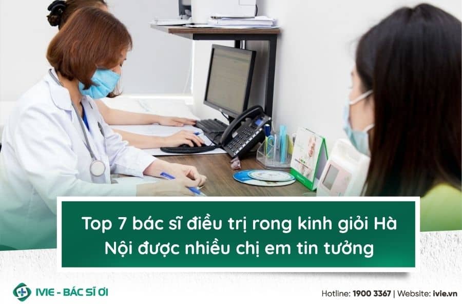 Top 7 bác sĩ điều trị rong kinh giỏi Hà Nội được nhiều chị...